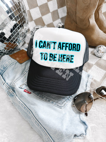 I Can't Afford To Be HERE Trucker Hat