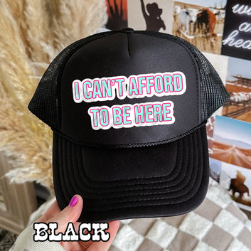 I Can't Afford To Be HERE Trucker Hat